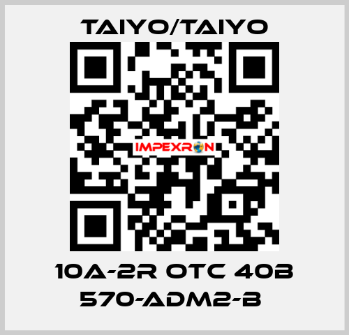 10A-2R OTC 40B 570-ADM2-B  TAIYO/TAIYO