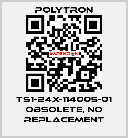 TS1-24X-114005-01 obsolete, no replacement Polytron