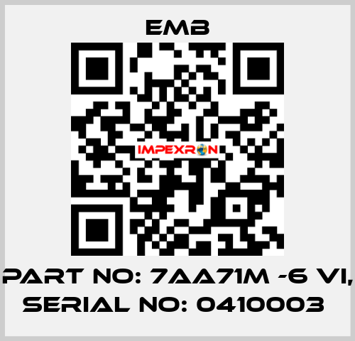 PART NO: 7AA71M -6 VI, SERIAL NO: 0410003  Emb