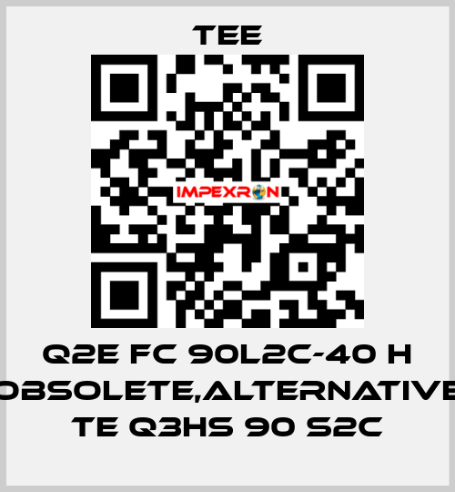 Q2E FC 90L2C-40 H obsolete,alternative TE Q3HS 90 S2C TEE