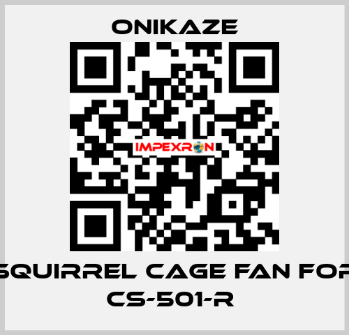 squirrel cage fan for CS-501-R  Onikaze