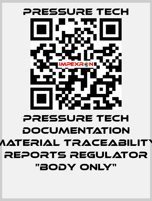 Pressure Tech Documentation Material Traceability Reports Regulator ”Body Only“ Pressure Tech